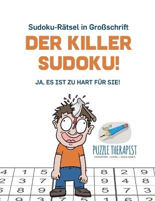 Der Killer-Sudoku! Ja, Es ist zu hart f&uuml;r Sie! Sudoku-R&auml;tsel in Gro&szlig;schrift -  Puzzle Therapist