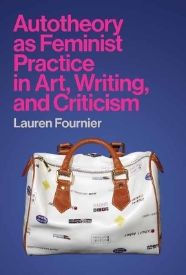 Autotheory as Feminist Practice in Art, Writing, and Criticism - Lauren Fournier