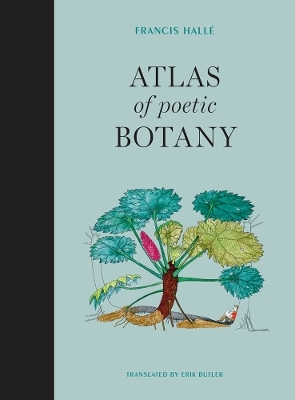 Atlas of Poetic Botany - Francis Hall&eacute;