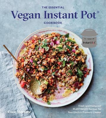 The Essential Vegan Instant Pot Cookbook - Coco Morante