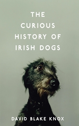 The Curious History of Irish Dogs - David Blake Knox