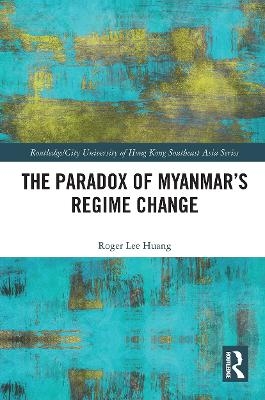 The Paradox of Myanmar's Regime Change - Roger Huang