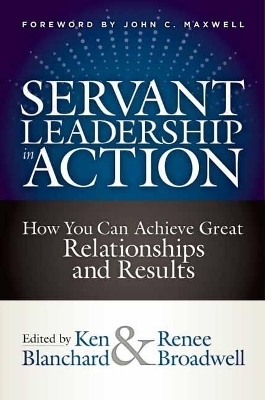 Servant Leadership in Action - Ken Blanchard, Renee Broadwell