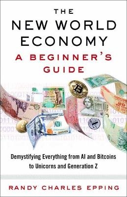 New World Economy: A Beginner's Guide - Randy Charles Epping