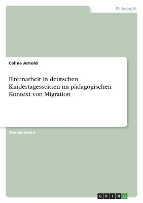 Elternarbeit in deutschen Kindertagesstätten im pädagogischen Kontext von Migration