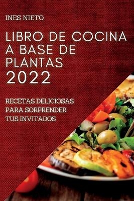 Libro de Cocina a Base de Plantas 2022 - Ines Nieto