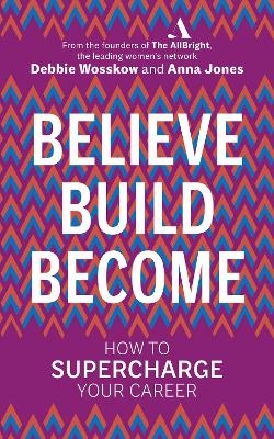 Believe. Build. Become. - Debbie Wosskow, Anna Jones