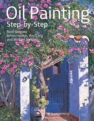 Oil Painting Step-by-Step - Noel Gregory, James Horton, Michael Sanders, Roy Lang