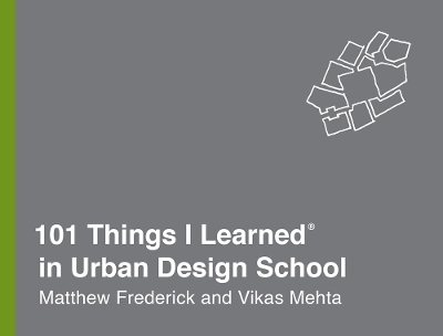 101 Things I Learned in Urban Design School - Matthew Frederick, Vikas Mehta