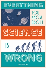 Everything You Know About Science is Wrong - Matt Brown