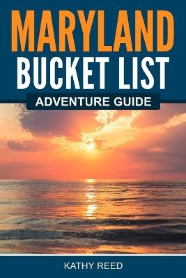 Maryland Bucket List Adventure Guide - Kathy Reed