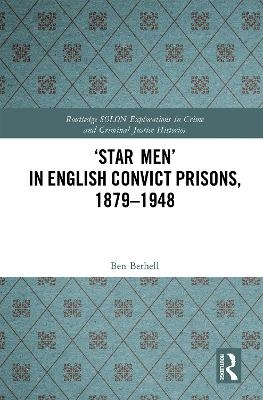 &lsquo;Star Men&rsquo; in English Convict Prisons, 1879-1948 - Ben Bethell