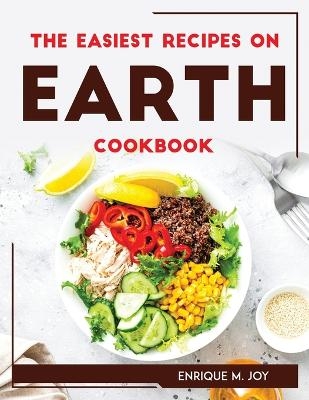 THE EASIEST RECIPES ON EARTH Cookbook -  Enrique M Joy