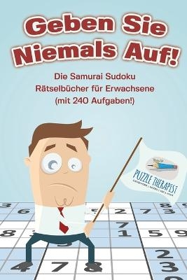 Geben Sie Niemals Auf! Die Samurai Sudoku R&auml;tselb&uuml;cher f&uuml;r Erwachsene (mit 240 Aufgaben!) -  Puzzle Therapist