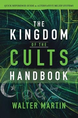 The Kingdom of the Cults Handbook &ndash; Quick Reference Guide to Alternative Belief Systems - Walter Martin, Jill Martin Rische