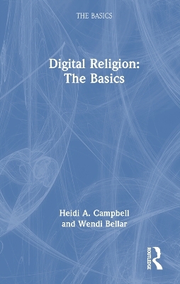 Digital Religion: The Basics - Heidi A. Campbell, Wendi Bellar