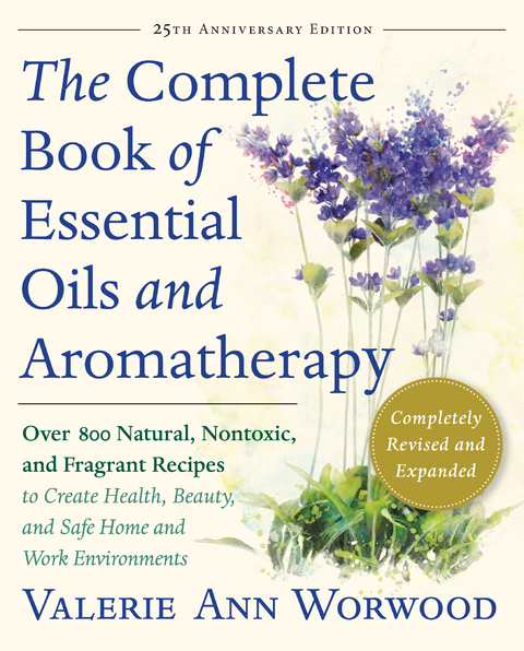 The Complete Book of Essential Oils and Aromatherapy, Revised and Expanded - Valerie Ann Worwood