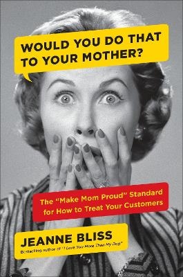 Would You... To Your Mother - Jeanne Bliss