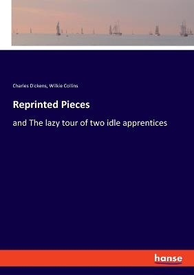 Reprinted Pieces - Charles Dickens, Wilkie Collins