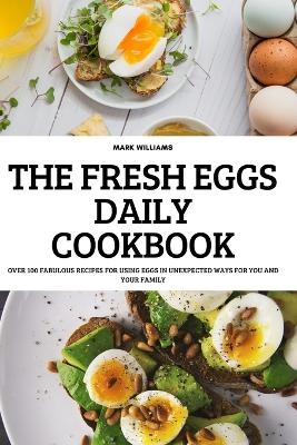 The Fresh Eggs Daily Cookbook -  Mark Williams