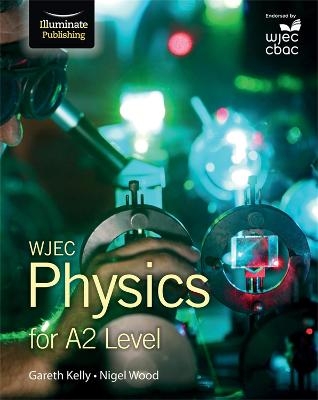 WJEC Physics for A2 Level: Student Book - Gareth Kelly, Nigel Wood