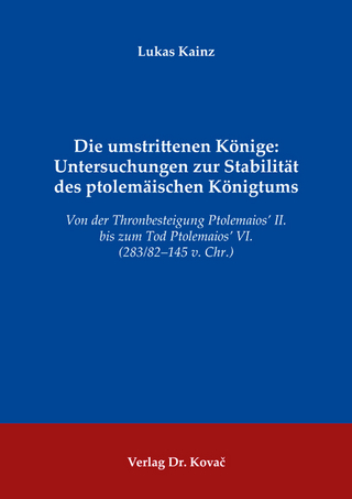 Die umstrittenen Könige: Untersuchungen zur Stabilität des ptolemäischen Königtums