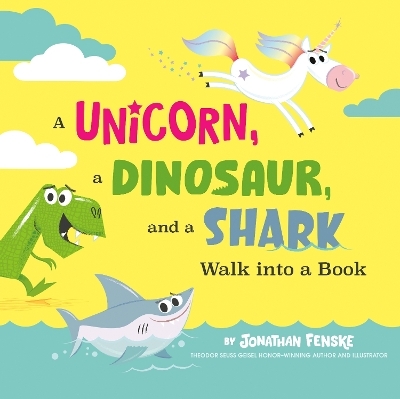 A Unicorn, a Dinosaur, and a Shark Walk into a Book - Jonathan Fenske