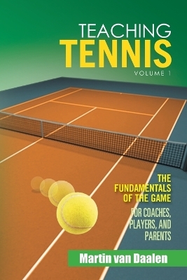 Teaching Tennis Volume 1 - Martin Van Daalen