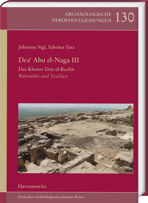 Dra&lsquo; Abu el-Naga III. Das Kloster Deir el-Bach&icirc;t - Johanna Sigl, Sabrina Tatz