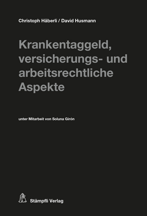 Krankentaggeld, versicherungs- und arbeitsrechtliche Aspekte - Christoph H&auml;berli, David Husmann