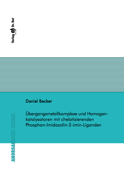 &Uuml;bergangsmetallkomplexe und Homogenkatalysatoren mit chelatisierenden Phosphan-Imidazolin-2-imin-Liganden - Daniel Becker