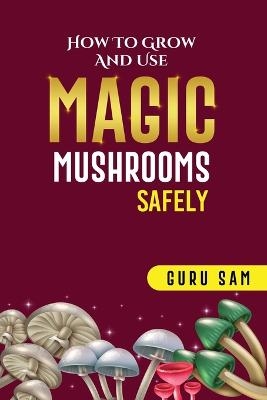 How to Grow and Use Magic Mushrooms Safely - Guru Sam