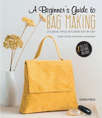 A Beginner's Guide to Bag Making - Estelle Zanatta, Marion Grandamme