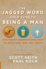 The Jagged Word Field Guide To Being A Man - Scott Leonard Keith, Paul Koch