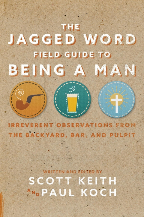 The Jagged Word Field Guide To Being A Man - Scott Leonard Keith, Paul Koch