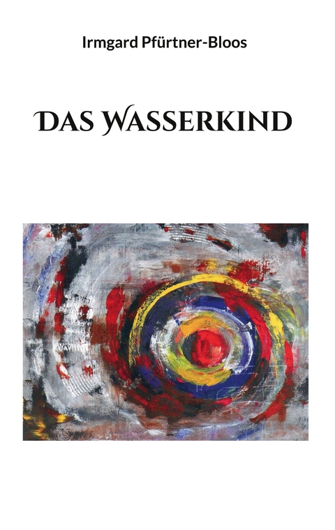 Das Wasserkind - Irmgard Pfürtner-Bloos