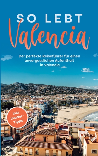 So lebt Valencia: Der perfekte Reiseführer für einen unvergesslichen Aufenthalt in Valencia - inkl. Insider-Tipps