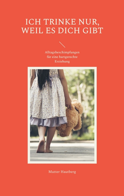 Ich trinke nur, weil es Dich gibt - Mutter Hautberg