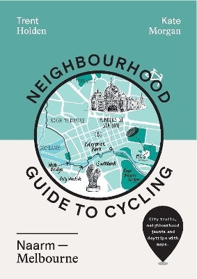 Neighbourhood Guide to Cycling Naarm &ndash; Melbourne - Trent Holden, Kate Morgan