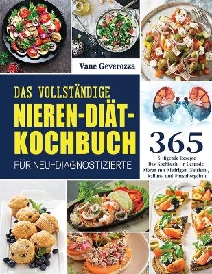 Das Vollst&auml;ndige Nieren-Di&auml;t-Kochbuch f&uuml;r Neu-Diagnostizierte - Vane Geverozza