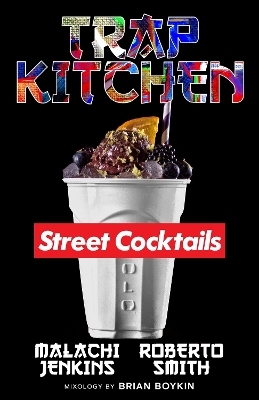 Trap Kitchen: The Art of Street Cocktails - Malachi Jenkins, Roberto Smith, Brian Boykin