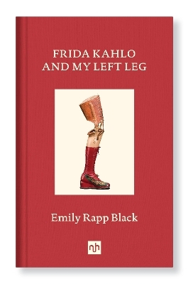 Frida Kahlo And My Left Leg - Emily Rapp Black