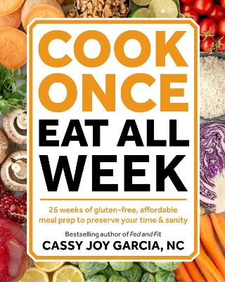 Cook Once, Eat All Week - Cassy Joy Garcia