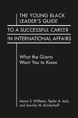 The Young Black Leader's Guide to a Successful Career in International Affairs - Aaron S. Williams, Taylor A. Jack, Jennifer M. Brinkerhoff