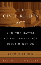 Civil Rights Act and the Battle to End Workplace Discrimination -  Raymond F. Gregory