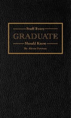 Stuff Every Graduate Should Know - Alyssa Favreau