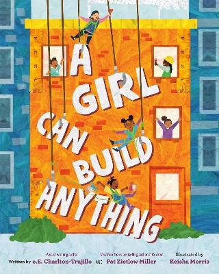 A Girl Can Build Anything - e.E. Charlton-Trujillo, Pat Zietlow Miller