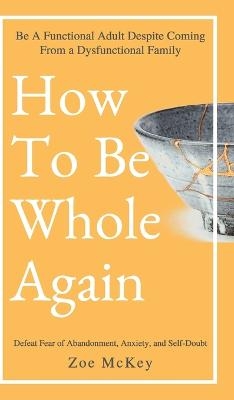 How to Be Whole Again - Zoe McKey