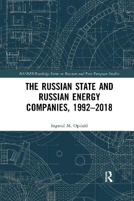The Russian State and Russian Energy Companies, 1992&ndash;2018 - Ingerid M. Opdahl