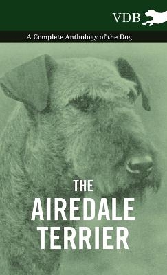 The Airedale Terrier - A Complete Anthology of the Dog - -  Various